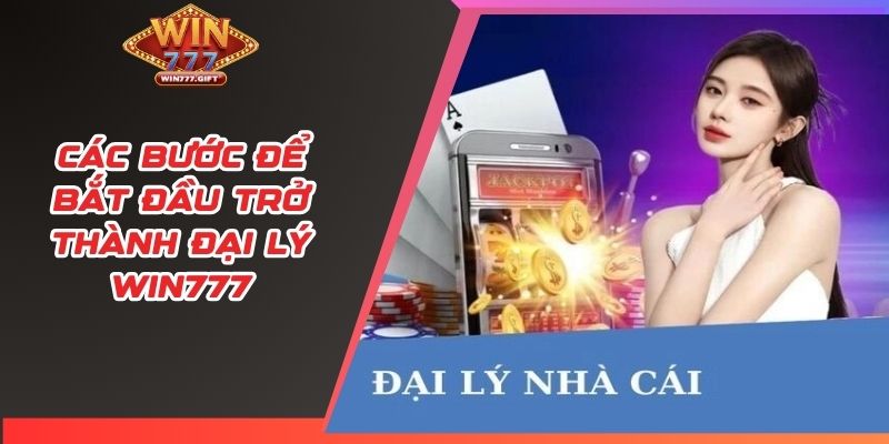 Các bước để bắt đầu trở thành đại lý Win777