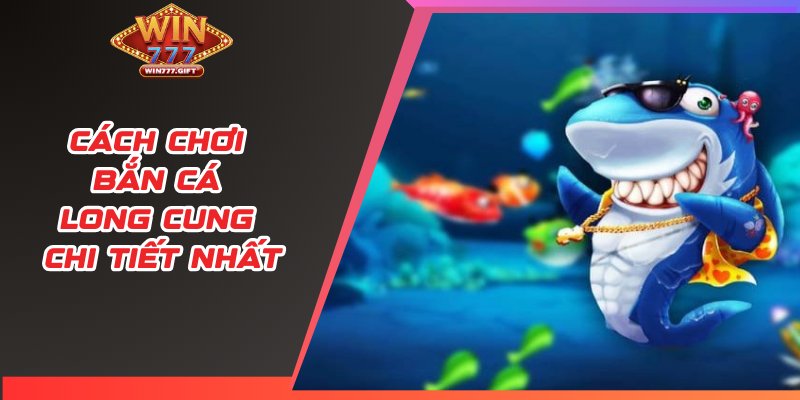 Cách chơi bắn cá long cung chi tiết nhất