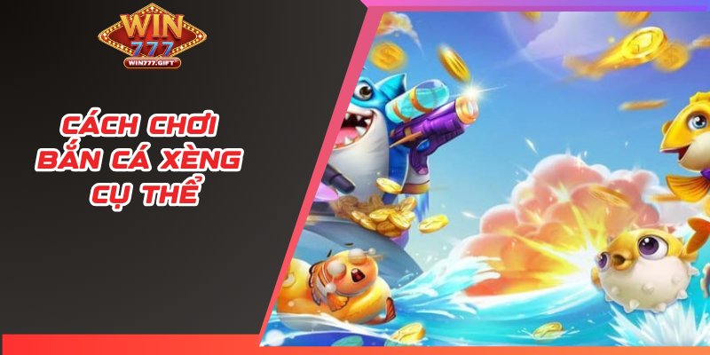 Cách chơi bắn cá xèng cụ thể