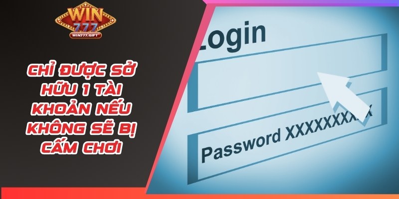 Chỉ được sở hữu 1 tài khoản nếu không sẽ bị cấm chơi