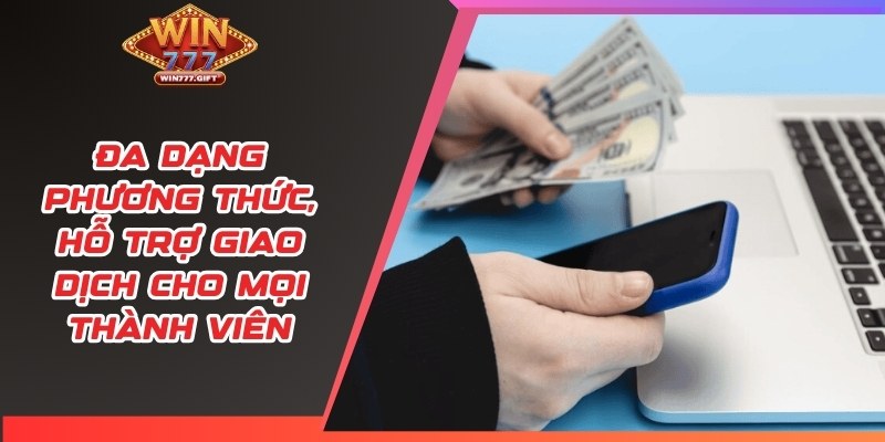 Đa dạng phương thức, hỗ trợ giao dịch cho mọi thành viên