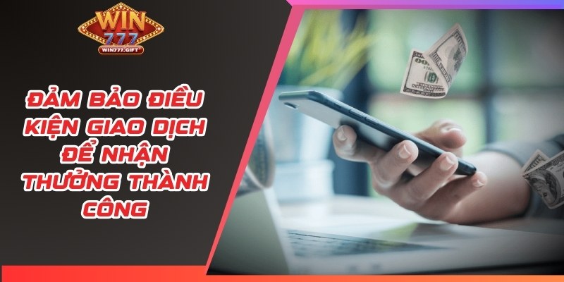 Đảm bảo điều kiện giao dịch để nhận thưởng thành công