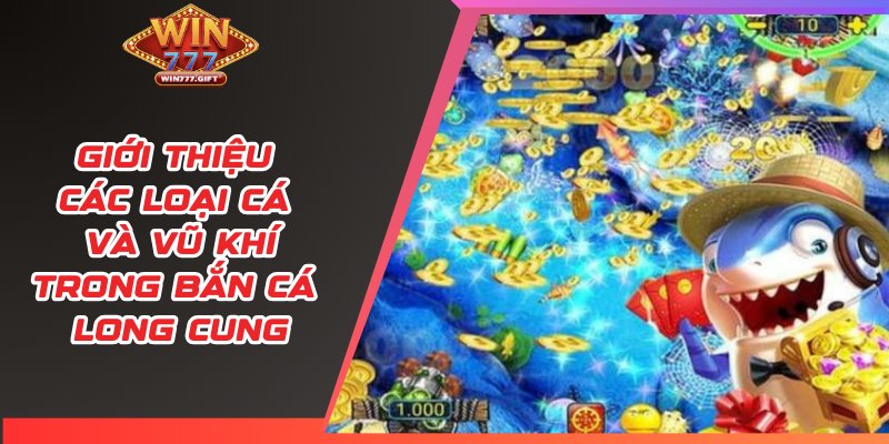 Giới thiệu các loại cá và vũ khí trong bắn cá long cung