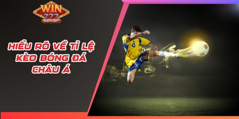 Hiểu rõ về tỉ lệ kèo bóng đá châu Á