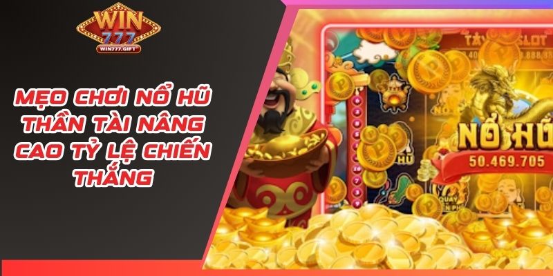 Mẹo chơi nổ hũ thần tài nâng cao tỷ lệ chiến thắng