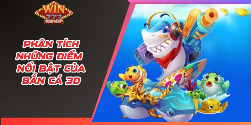 Phân tích những điểm nổi bật của bắn cá 3D