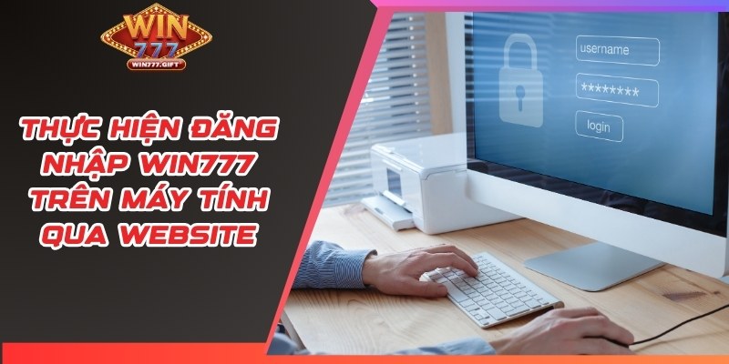Thực hiện đăng nhập Win777 trên máy tính qua website