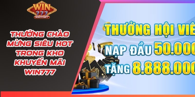 Thưởng chào mừng siêu hot trong kho khuyến mãi Win777