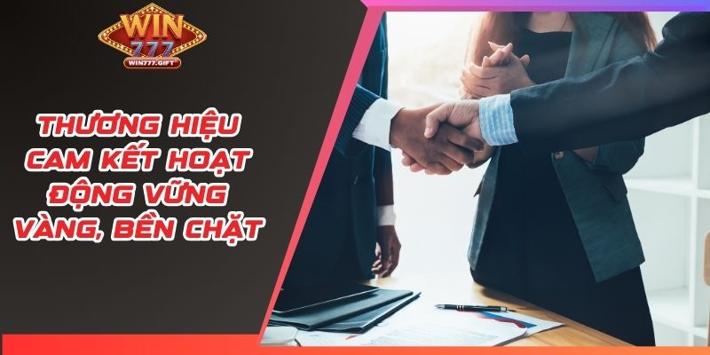 Thương hiệu cam kết hoạt động vững vàng, bền chặt