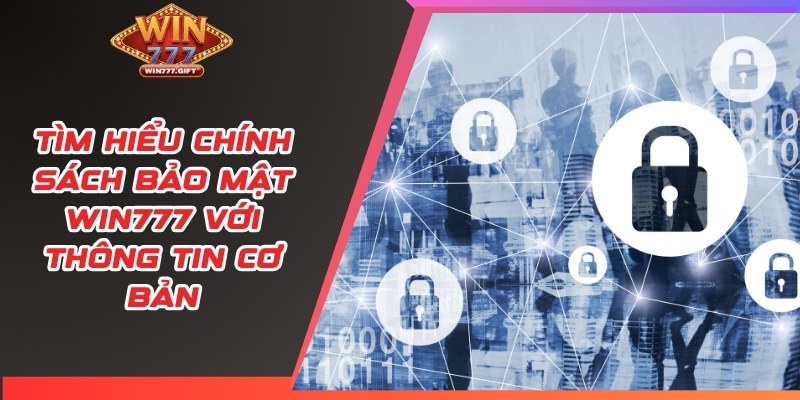 Tìm hiểu chính sách bảo mật Win777 với thông tin cơ bản