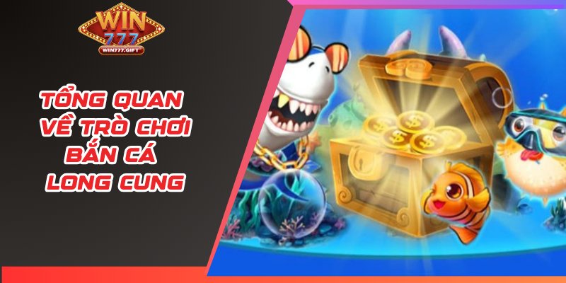 Tổng quan về trò chơi bắn cá long cung
