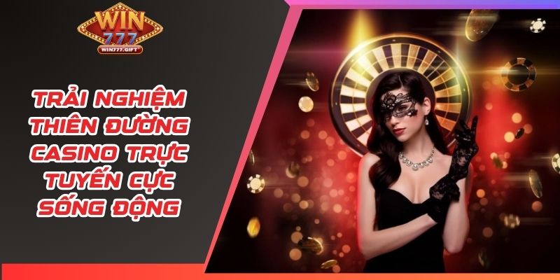 Trải nghiệm thiên đường Casino trực tuyến cực sống động