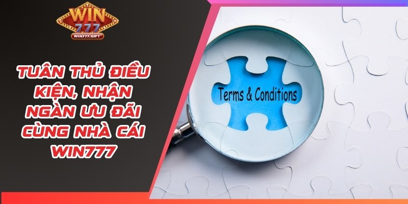 Tuân thủ điều kiện, nhận ngàn ưu đãi cùng nhà cái Win777