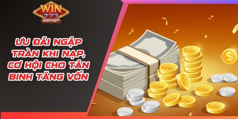 Ưu đãi ngập tràn khi nạp, cơ hội cho tân binh tăng vốn